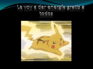 	Le voy a dar energía gratis a todos