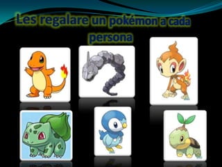 Les regalare un pokémon a cada persona 