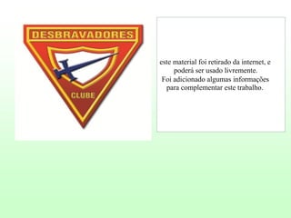 este material foi retirado da internet, e
poderá ser usado livremente.
Foi adicionado algumas informações
para complementar este trabalho.

 