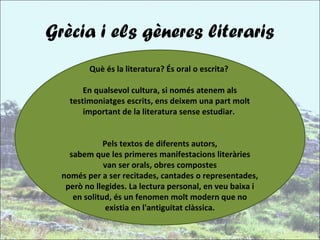Grècia i els gèneres literaris
         Què és la literatura? És oral o escrita? 

        En qualsevol cultura, si només ...