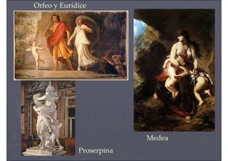 Orfeo y Eurídice
Medea
Proserpina
 