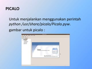 PICALO 
Untuk menjalankan menggunakan perintah 
python /usr/share/picalo/Picalo.pyw. 
gambar untuk picalo : 
 