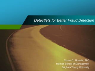 Detectlets for Better Fraud Detection 
Conan C. Albrecht, PhD 
Marriott School of Management 
Brigham Young University 
 
