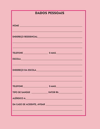 3PROJETO INTENSIVO NO CICLO I – 3O
ANO	
DADOS PESSOAIS
NOME______________________________________________________
___________________________________________________________
ENDEREÇO RESIDENCIAL______________________________________
___________________________________________________________
___________________________________________________________
TELEFONE______________________ E-MAIL_______________________
ESCOLA_____________________________________________________
___________________________________________________________
ENDEREÇO DA ESCOLA________________________________________
___________________________________________________________
___________________________________________________________
TELEFONE______________________ E-MAIL_______________________
TIPO DE SANGUE _______________ FATOR Rh_____________________
ALÉRGICO A_________________________________________________
EM CASO DE ACIDENTE, AVISAR________________________________
___________________________________________________________
___________________________________________________________
 