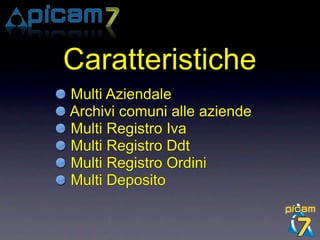 Caratteristiche
Multi Aziendale
Archivi comuni alle aziende
Multi Registro Iva
Multi Registro Ddt
Multi Registro Ordini
Multi Deposito
 
