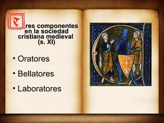 res componentes en la sociedad cristiana medieval  (s. XI) Oratores Bellatores Laboratores 