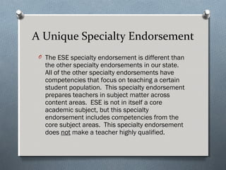 A Unique Specialty Endorsement
O The ESE specialty endorsement is different than
the other specialty endorsements in our s...