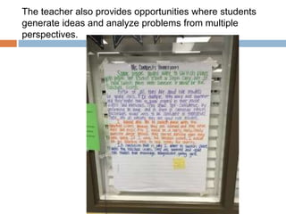 The teacher also provides opportunities where students
generate ideas and analyze problems from multiple
perspectives.
 