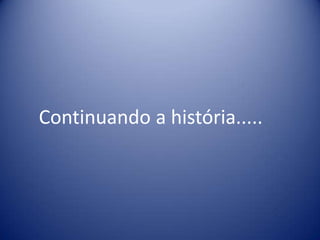 Continuando a história.....
 