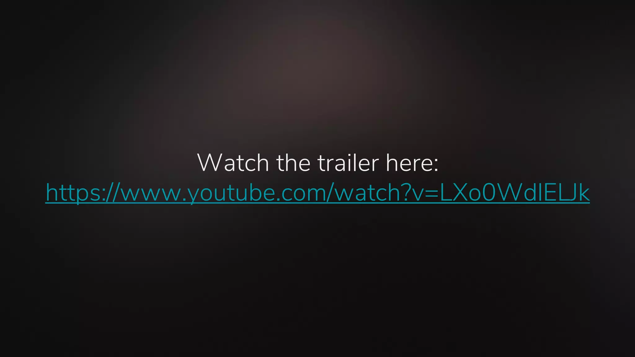Watch the trailer here:
https://www.youtube.com/watch?v=LXo0WdlELJk
 