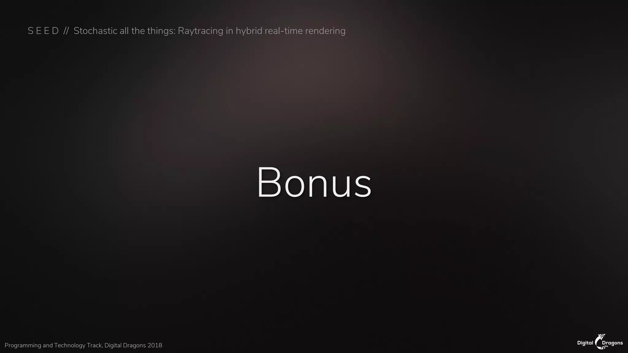 S E E D // Stochastic all the things: Raytracing in hybrid real-time rendering
Programming and Technology Track, Digital Dragons 2018
Bonus
 