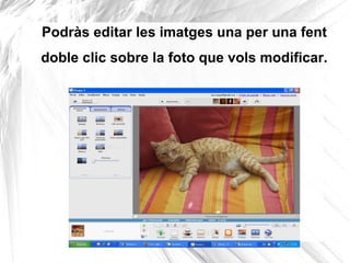 Podràs editar les imatges una per una fent
doble clic sobre la foto que vols modificar.
 