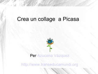 Crea un collage a Picasa




     Per Azucena Vázquez

 http://www.transeducamundi.org
 
