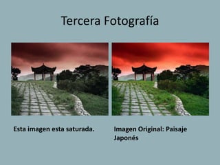 Tercera Fotografía




Esta imagen esta saturada.   Imagen Original: Paisaje
                             Japonés
 