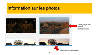 46
Information sur les photos
Information sur la photo
Surlignage bleu
Photo
sélectionnée
 