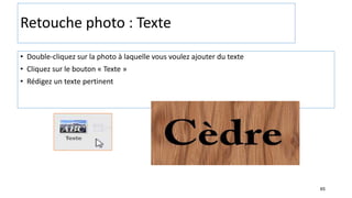 65
Retouche photo : Texte
• Double-cliquez sur la photo à laquelle vous voulez ajouter du texte
• Cliquez sur le bouton « Texte »
• Rédigez un texte pertinent
 