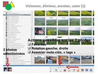   Visionner, éliminer, annoter, coter (1) 2 photos sélectionnées Actions possibles sur les 2 photos Favorites Rotation gauche, droite Associer mots-clés, « tags » 