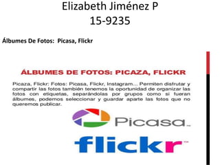 Elizabeth Jiménez P
15-9235
Álbumes De Fotos: Picasa, Flickr
 