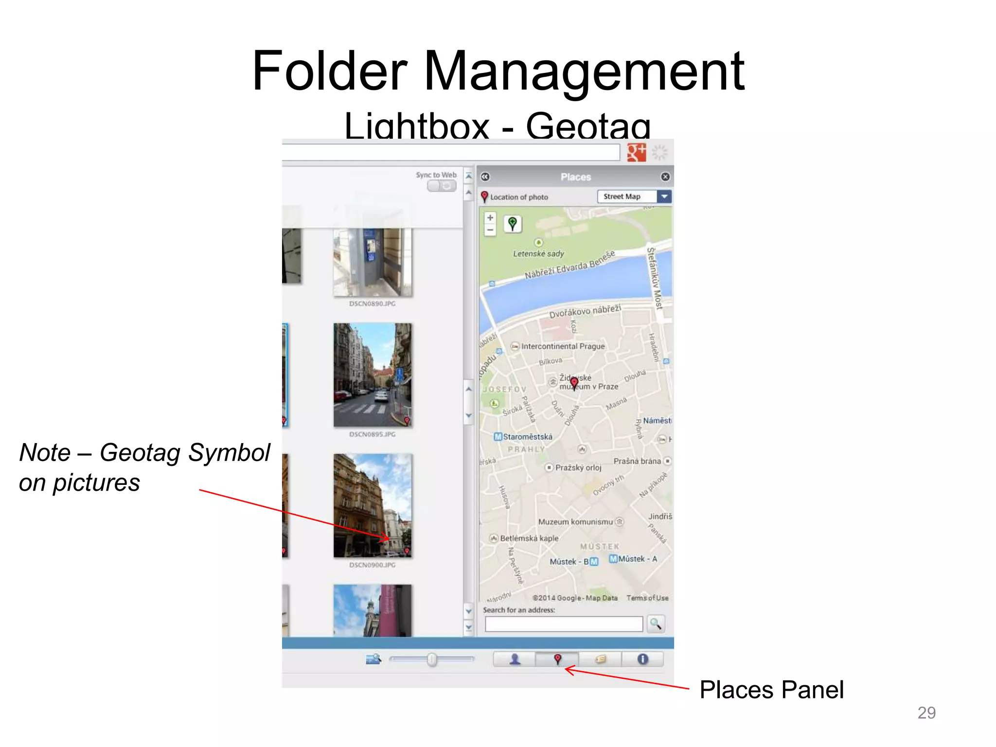 Folder Management 
Lightbox - Geotag 
Places Panel 
Note – Geotag Symbol 
on pictures 
29 
 