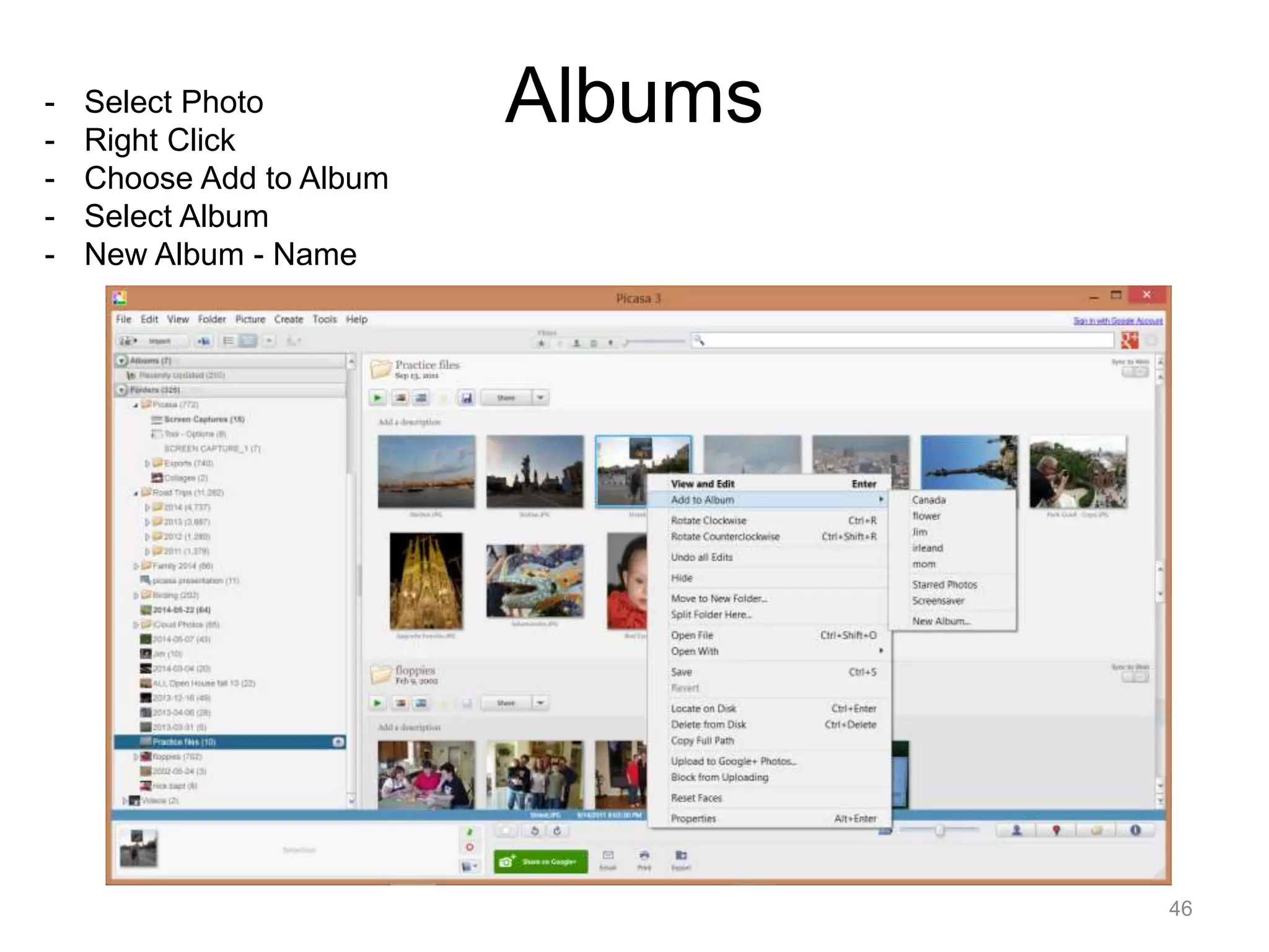 Albums 
46 
- Select Photo 
- Right Click 
- Choose Add to Album 
- Select Album 
- New Album - Name 
 