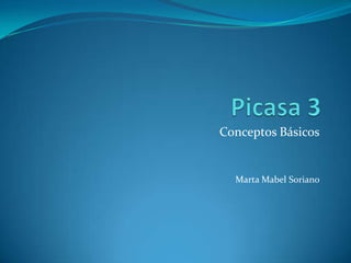 Picasa 3 Conceptos Básicos Marta Mabel Soriano 
