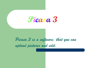 Picasa 3

Picasa 3 is a software, that you can
upload pictures and edit.
 