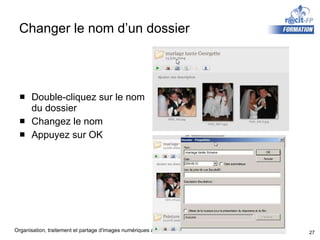 Changer le nom d’un dossier Double-cliquez sur le nom du dossier Changez le nom Appuyez sur OK 