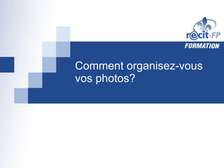 Comment organisez-vous vos photos? 