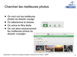 Chercher  les  meilleures  photos On  veut  voir les  meilleures  photos du dossier voyage On sélectionne le  dossier On active le filtre étoile On voit alors exclusivement les meilleures photos du dossier «voyage» 