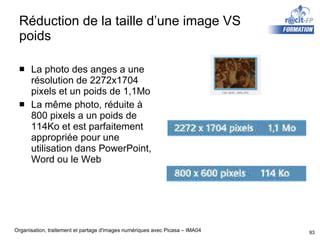 Réduction de la taille d’une image VS poids La photo des anges a une résolution de 2272x1704 pixels et un poids de 1,1Mo La même photo, réduite à 800 pixels a un poids de 114Ko et est parfaitement appropriée pour une utilisation dans PowerPoint, Word ou le Web 