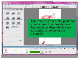  Una vez en esta ventana podemos
apreciar que tenemos algunas
herramientas disponibles para
utilizarlas como mejor nos
acomode.
 