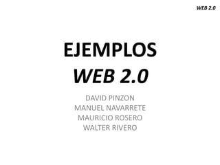 EJEMPLOSWEB 2.0 DAVID PINZON  MANUEL NAVARRETE MAURICIO ROSERO WALTER RIVERO 