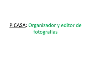 PICASA: Organizador y editor de
fotografías

 