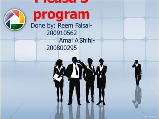 Picasa 3
program
Done by: Reem Faisal-
     200910562
         Amal AlShihi-
     200800295
 