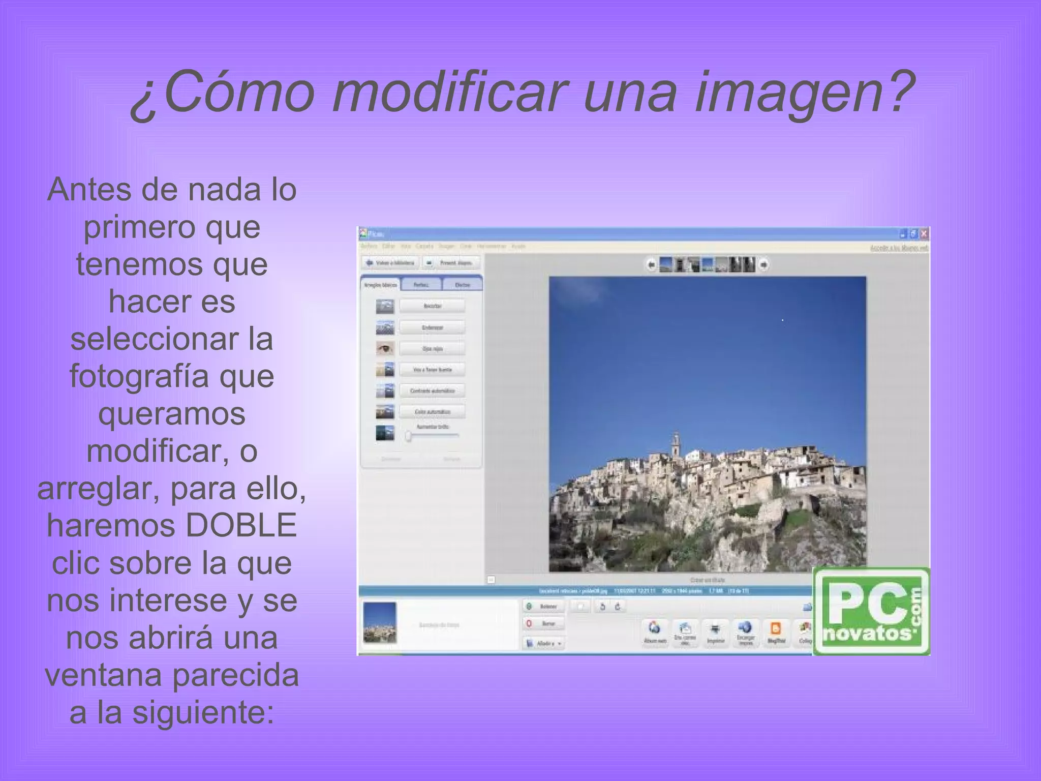 ¿Cómo modificar una imagen? Antes de nada lo primero que tenemos que hacer es seleccionar la fotografía que queramos modificar, o arreglar, para ello, haremos DOBLE clic sobre la que nos interese y se nos abrirá una ventana parecida a la siguiente: 