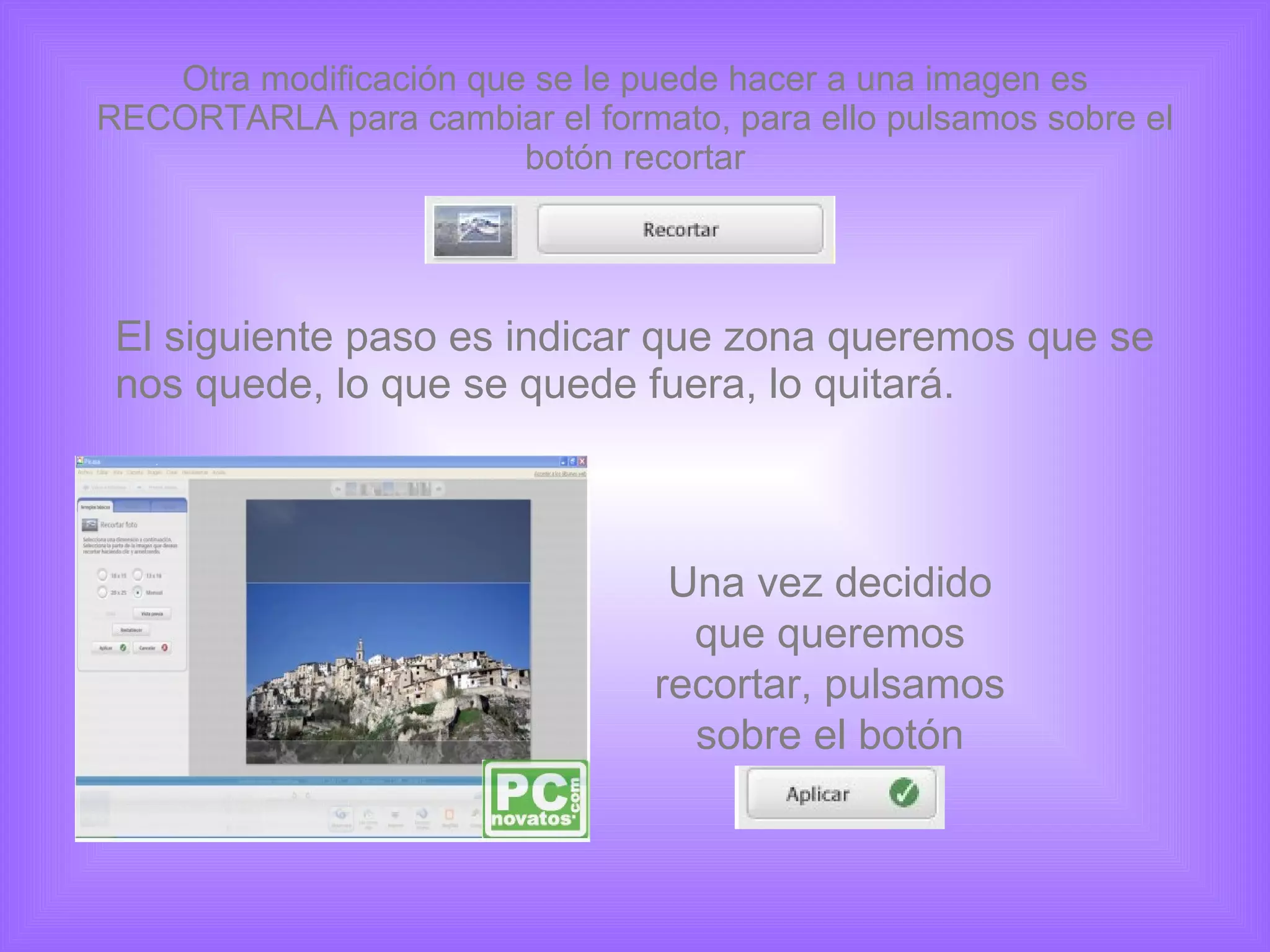 Otra modificación que se le puede hacer a una imagen es RECORTARLA para cambiar el formato, para ello pulsamos sobre el botón recortar El siguiente paso es indicar que zona queremos que se nos quede, lo que se quede fuera, lo quitará. Una vez decidido que queremos recortar, pulsamos sobre el botón 
