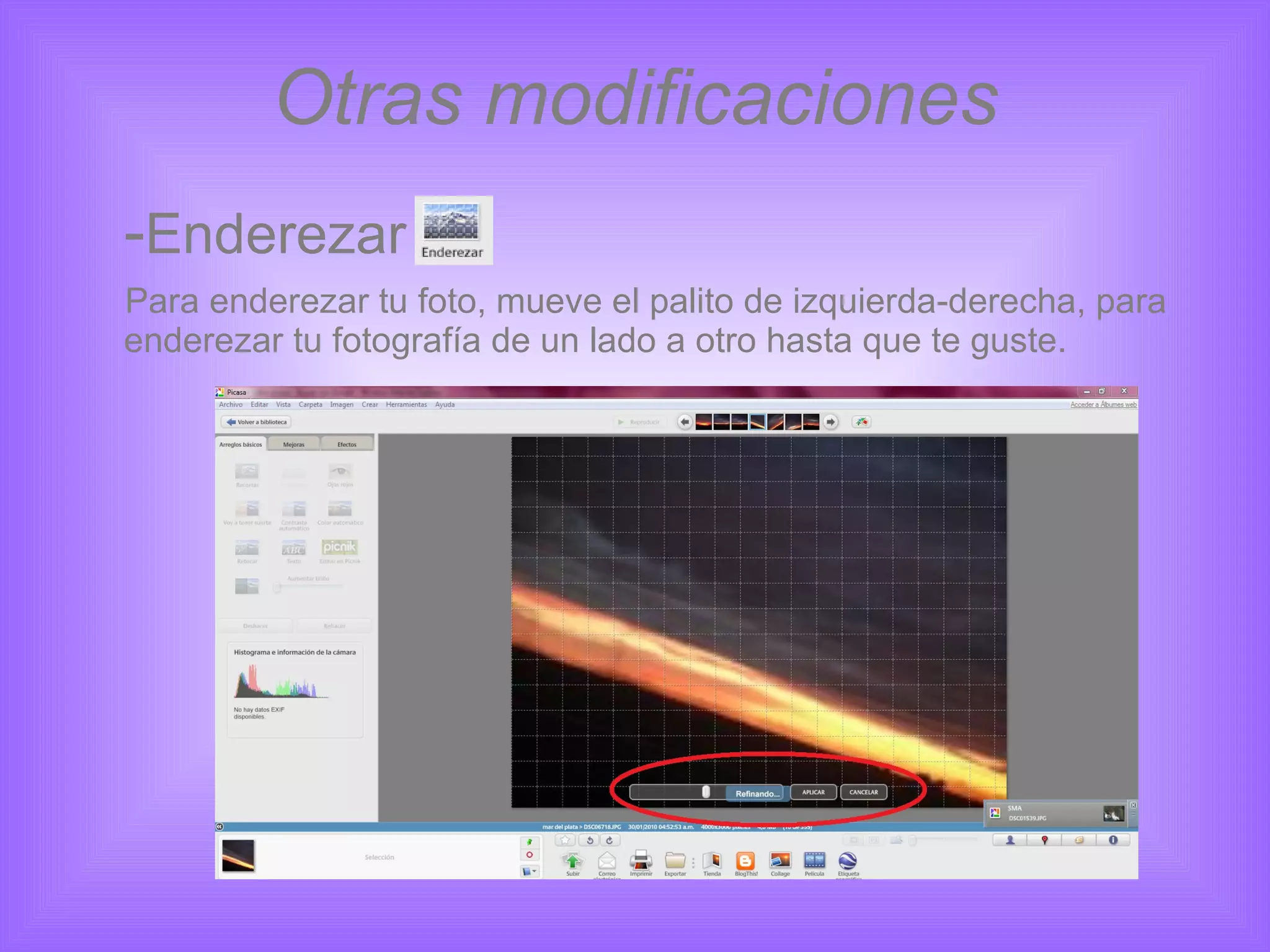 Otras modificaciones - Enderezar  Para enderezar tu foto, mueve el palito de izquierda-derecha, para enderezar tu fotografía de un lado a otro hasta que te guste. 