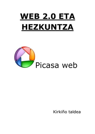 WEB 2.0 ETA
HEZKUNTZA



   Picasa web




       Kirkiño taldea
 