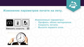 Изменение параметров печати на лету.
Изменяемые параметры:
- Профиль обоих материалов.
- Скорость печати.
- Высота первого слоя.
 