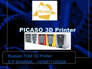 PICASO 3D Printer
Russian FDM 3D Printer
S P SHARMA - +919811100524
 