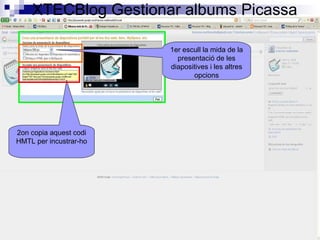 XTECBlog Gestionar albums Picassa 2on copia aquest codi HMTL per incustrar-ho 1er escull la mida de la presentació de les diapositives i les altres opcions 