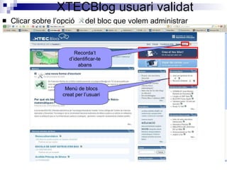 Clicar sobre l’opció  del bloc que volem administrar  XTECBlog usuari validat Menú de blocs creat per l’usuari Recorda’t d’identificar-te abans 