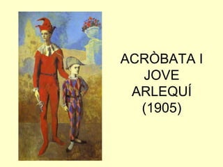 ACRÒBATA I
  JOVE
 ARLEQUÍ
  (1905)
 