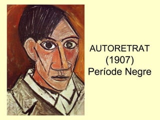 AUTORETRAT
    (1907)
Període Negre
 