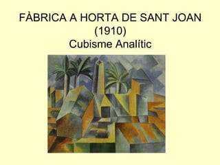 FÀBRICA A HORTA DE SANT JOAN
            (1910)
        Cubisme Analític
 