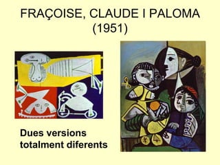 FRAÇOISE, CLAUDE I PALOMA
          (1951)




Dues versions
totalment diferents
 