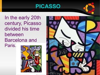 PICASSO In the early 20th century, Picasso divided his time between  Barcelona  an d Paris. 