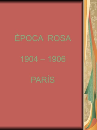 ÈPOCA  ROSA 1904 – 1906 PARÍS 