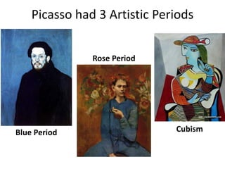 Picasso had 3 Artistic Periods


               Rose Period




Blue Period                   Cubism
 