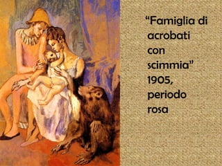 “Famiglia di
acrobati
con
scimmia”
1905,
periodo
rosa
 
